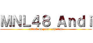 ＭＮＬ４８ Ａｎｄｉ (attack on your oshi list)