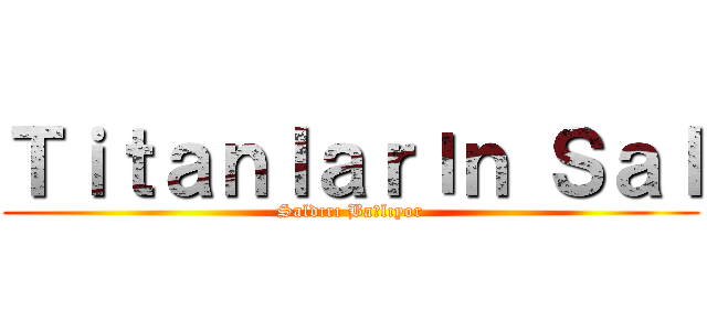Ｔｉｔａｎｌａｒıｎ Ｓａｌ (Saldırı Başlıyor)