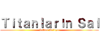 Ｔｉｔａｎｌａｒıｎ Ｓａｌ (Saldırı Başlıyor)