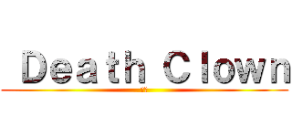  Ｄｅａｔｈ Ｃｌｏｗｎ (通緝)