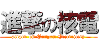 進撃の核電 (attack on Taiwan Electricity)