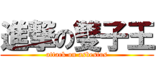 進撃の雙子王 (attack on asbestos)