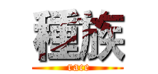種族 ( race)