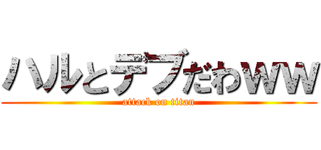 ハルとデブだわｗｗ (attack on titan)