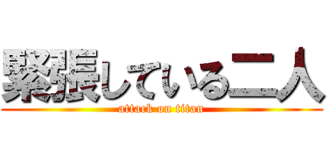 緊張している二人 (attack on titan)