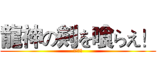 龍神の剣を喰らえ！ (龍一文字)