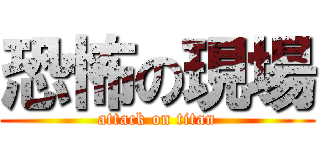 恐怖の現場 (attack on titan)
