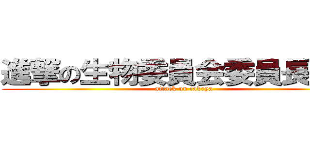 進撃の生物委員会委員長代理 (attack on takeya)