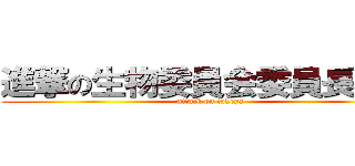 進撃の生物委員会委員長代理 (attack on takeya)