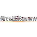 何でも出来るねｗｗ (nandemodekirune)