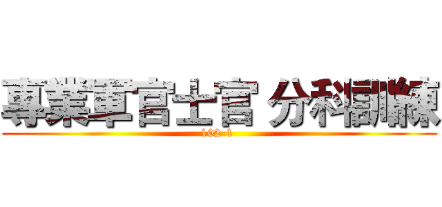 專業軍官士官 分科訓練 (102-1 )