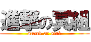 進撃の冥組 (attack on dark)