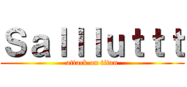 Ｓａｌｌｌｕｔｔｔ (attack on titan)