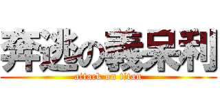 奔逃の義呆利 (attack on titan)