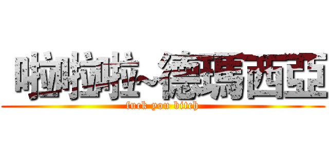  啦啦啦~德瑪西亞 (fuck you bitch)