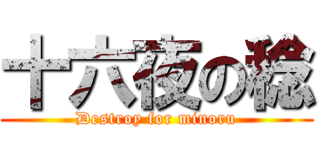 十六夜の稔 (Destroy for minoru)