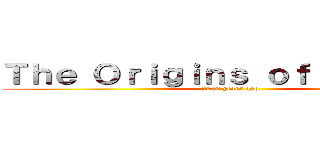 Ｔｈｅ Ｏｒｉｇｉｎｓ ｏｆ Ｔｉｔａｎｓ (2000 years ago)