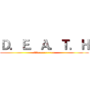 Ｄ．Ｅ．Ａ．Ｔ．Ｈ (威加盤~~~~~~~~)