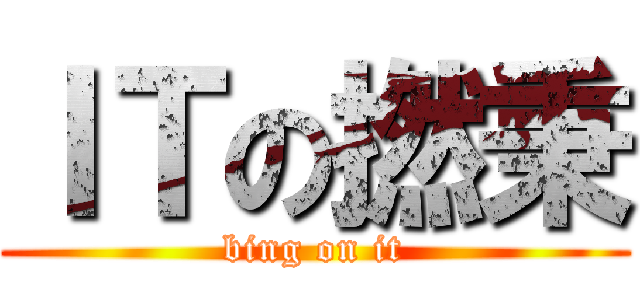 ＩＴの撚秉 (bing on it)