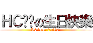 ＨＣㄉㄉの生日快樂 (HC happy birthday)