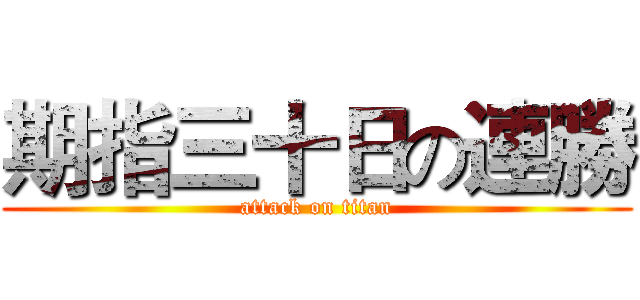 期指三十日の連勝 (attack on titan)