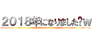 ２０１８年になりました〜ｗ (attack on titan)