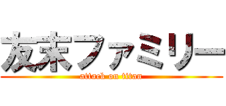 友末ファミリー (attack on titan)