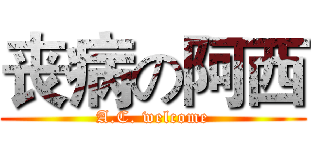 丧病の阿西 (A.C. welcome)