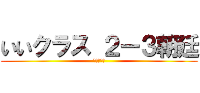 いいクラス ２ー３朝廷 (心を一つに)