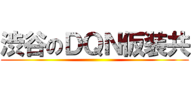 渋谷のＤＱＮ仮装共 ()