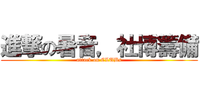 進撃の暑音，社博籌備 (attack on CLUBs)