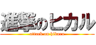 進撃のヒカル (attack on hikaru)