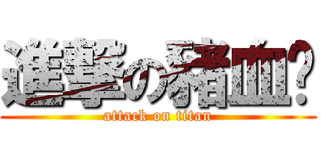 進撃の豬血糕 (attack on titan)