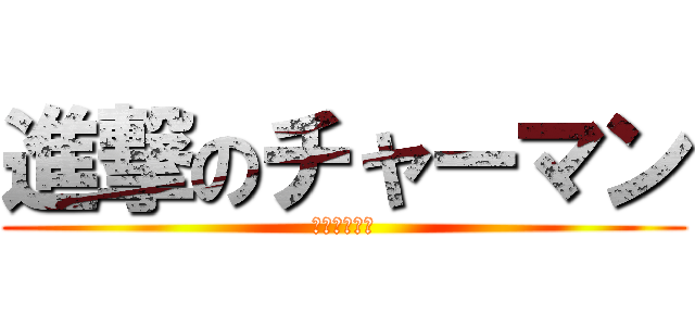 進撃のチャーマン (チャーマン油)