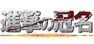 進撃の冠名 (attack on guanming)