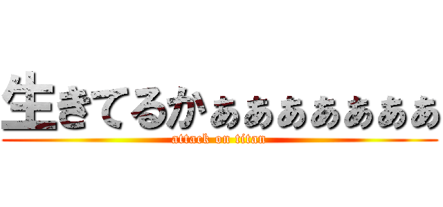 生きてるかぁぁぁぁぁぁぁ (attack on titan)