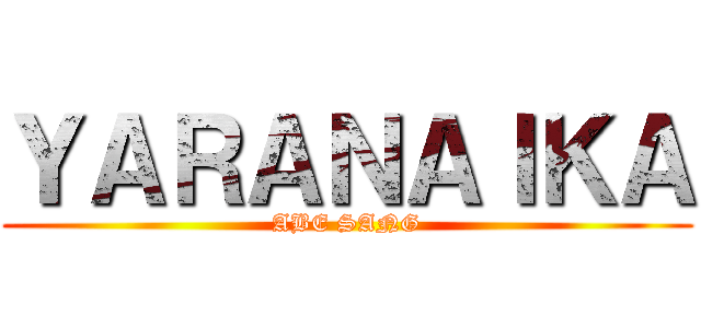 ＹＡＲＡＮＡＩＫＡ (ABE SANG)