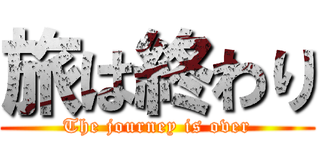 旅は終わり (The journey is over)