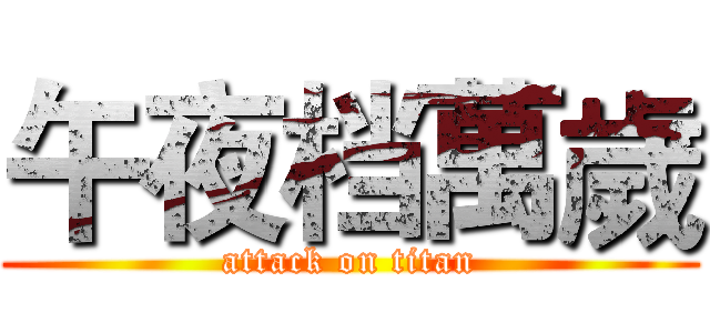午夜档萬歲 (attack on titan)