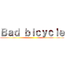 Ｂａｄ ｂｉｃｙｃｌｅ ()