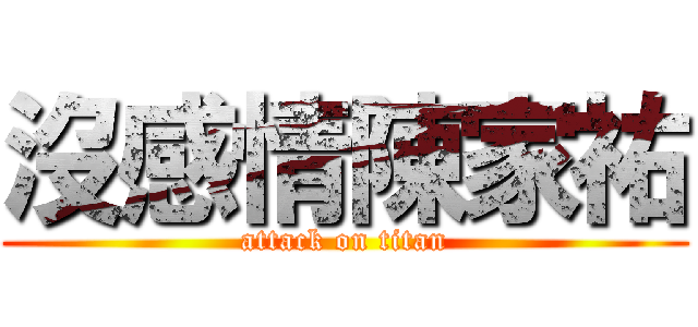 沒感情陳家祐 (attack on titan)