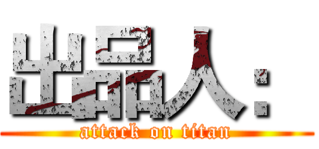 出品人： (attack on titan)