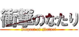 衝撃のなたり (Impact of Natari)