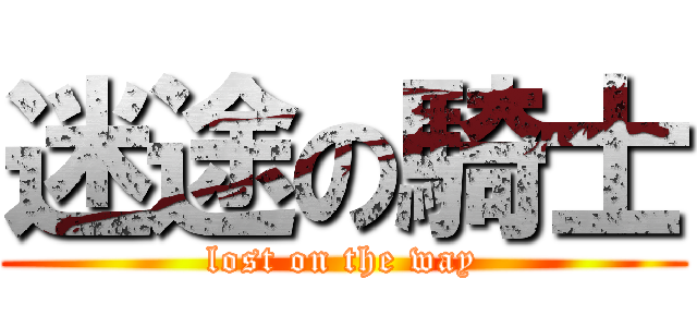 迷途の騎士 (lost on the way)