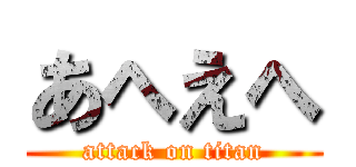 あへえへ (attack on titan)
