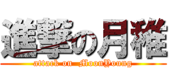 進撃の月稚 (attack on  MoonYoung)