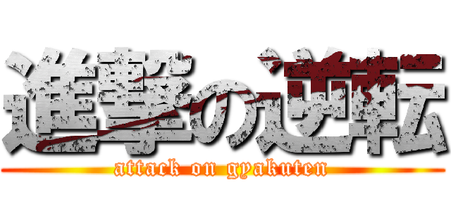 進撃の逆転 (attack on gyakuten)