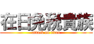 在日免税貴族 (attack on titan)
