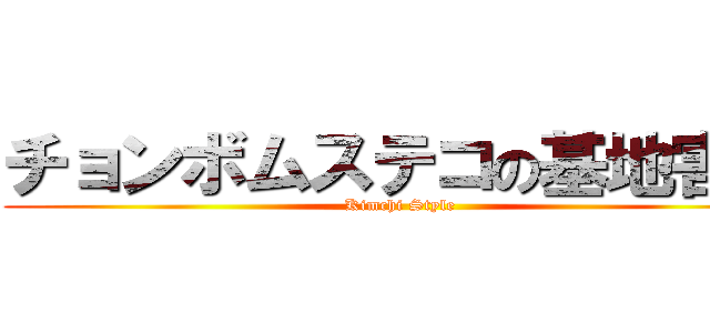 チョンボムステコの基地害国 (Kimchi Style)