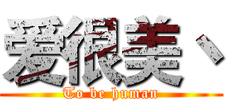 爱很美丶 (To be human)